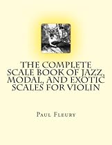The Complete Scale Book of Jazz, Modal, and Exotic Scales for Violin: Jazz, Modal and Exotic Scales