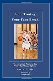 Fine Tuning Your Fast Break: 75 Concepts to Improve Any Team s Fast Break Offense