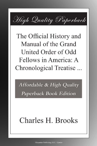 The Official History and Manual of the Grand United Order of Odd Fellows in America: A Chronological Treatise ...