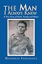 The Man I Always Knew: A True Story of Faith, Family, Honor