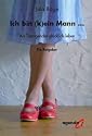 Ich bin (k)ein Mann: Als Transgender glücklich leben - Ein Ratgeber