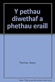 Y pethau diwethaf a phethau eraill
