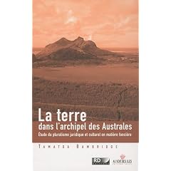 La Terre dans l'archipel des Australes - �tude du pluralisme juridique et culturel en mati�re fonci�re (Pacifique Sud)