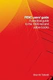FIDIC Users Guide A Practical Guide To The 1999 Red And Yellow Books Incorporating Changes And Additions To The 2005 MDB Harmonised Edition FIDIC Users Guide A Practical Guide To The 1999 Red And Yellow Books Incorporating Changes And Additions To The 2005 MDB Harmonised Edition