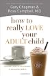 How to Really Love Your Adult Child: Building a Healthy Relationship in a Changing World