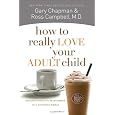 How to Really Love Your Adult Child: Building a Healthy Relationship in a Changing World