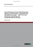 Die Erstellung eines Universit�tslehrganges 'Master of Public Health - Pr�vention und Gesundheitsvorsorge'' - Bedarfsanalyse, inhaltliche Gestaltung und Lehrgangsimplementierung