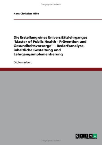 Die Erstellung eines Universit�tslehrganges 'Master of Public Health - Pr�vention und Gesundheitsvorsorge'' - Bedarfsanalyse, inhaltliche Gestaltung und Lehrgangsimplementierung
