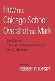 How the Chicago School overshot the mark : the effect of conservative economic analysis on U.S. antitrust