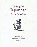 Living the Japanese Arts and Ways: 45 Paths to Meditation and Beauty (Michi: Japanese Arts and Ways)