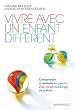 Vivre avec un enfant diff�rent : Comprendre et soutenir les parents de l'enfant handicap� ou malade