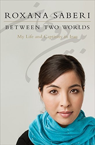 Between Two Worlds: My Life and Captivity in Iran 1st edition by Saberi, Roxana (2010) Hardcover