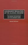 Government Regulation of the Alcohol Industry: The Search for Revenue and the Common Good