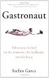 Gastronaut: Adventures in Food for the Romantic, the Foolhardy, and the Brave