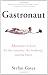 Gastronaut: Adventures in Food for the Romantic, the Foolhardy, and the Brave