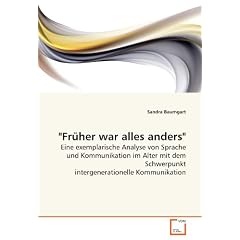 "Fr�her war alles anders": Eine exemplarische Analyse von Sprache und Kommunikation im Alter mit dem Schwerpunkt intergenerationelle Kommunikation