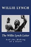 The Willie Lynch Letter and the Making of a Slave