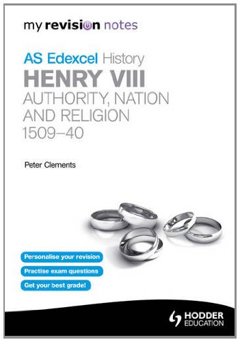 My Revision Notes: Edexcel AS History Henry VIII: Authority, Nation and Religion, 1509-40 (MRN)