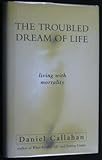 The troubled dream of life : living with mortality