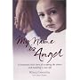 My Name Is Angel: This Is My Story: A Traumatic True Story of Escaping the Streets and Building a New Life