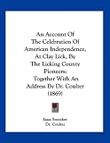 Image of An Account Of The Celebration Of American Independence, At Clay Lick, By The Licking County Pioneers: Together With An Address By Dr. Coulter (1869)