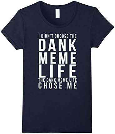 Women's Funny Dank Memes T shirt - I didn't chose the DANK MEME LIFE XL Navy