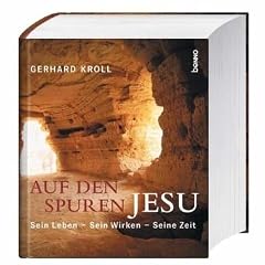 Auf den Spuren Jesu: Sein Leben - Sein Wirken - Seine Zeit