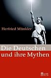 Die Deutschen und ihre Mythen - Herfried M&uuml;nkler