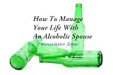 How To Manage Your Life With An Alcoholic Spouse