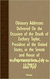 Obituary Addresses Delivered on the Occasion of the Death of Zachary Taylor, President of the United States, in the Senate and House of Representative
