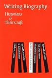 Writing Biography: Historians and Their Craft