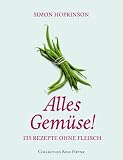  : Alles Gemüse! 135 Rezepte ohne Fleisch