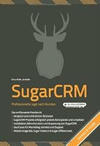 SugarCRM- Professionelle Jagd nach Kunden: Vergleich aller erhältlicher Versionen (inkl. SugarCRM 6), SugarCRM Projekte planen& umsetzen, Installation, Administration& Anpassung, Use Cases f. Marketing, Vertrieb& Support, mobile Endgeräte