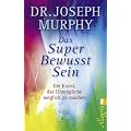 Das Superbewusstsein: Die Kunst, das Unm�gliche m�glich zu machen