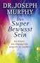 Das Superbewusstsein: Die Kunst, das Unm�gliche m�glich zu machen