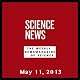 Science News, May 11, 2013