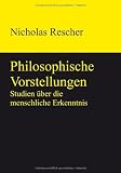 Philosophische Vorstellungen : Studien über die menschliche Erkenntnis