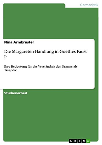 Die Margareten-Handlung in Goethes Faust I:: Ihre Bedeutung für das Verständnis des Dramas als Tragödie (German Edition)