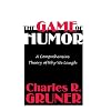The Game of Humor: A Comprehensive Theory of Why We Laugh