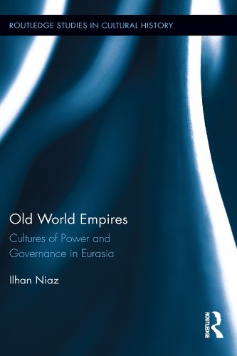 Old World Empires: Cultures of Power and Governance in Eurasia (Routledge Studies in Cultural History)