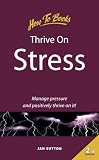 Thrive on Stress: Manage Pressure and Positively Thrive on it (How to Books (Midpoint))