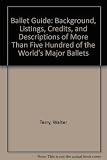 Ballet guide : background, listings, credits, and descriptions of more than five hundred of the world's major ballets
