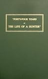 'Forty-Four Years of the Life of a Hunter:' Being the Reminiscences of Meshach Browning, A Maryland Hunter Roughly Written Down By Himself