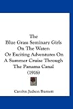 The Blue Grass Seminary Girls On The Water: Or Exciting Adventures On A Summer Cruise Through The Panama Canal (1916)