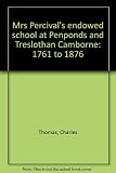 Mrs Percival's endowed school at Penponds and Treslothan Camborne : 1761 to 1876