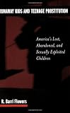 Runaway Kids and Teenage Prostitution: America\'s Lost, Abandoned, and Sexually Exploited Children