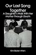 Our Last Song Together:: A Daughter's Walk With Her Mother Through Death