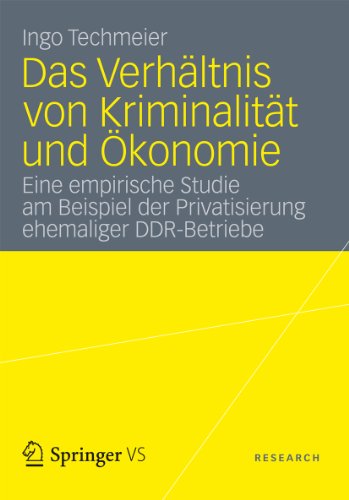 Das Verhältnis von Kriminalität und Ökonomie: Eine empirische Studie am Beispiel der Privatisierung ehemaliger DDR-Betriebe (German Edition)