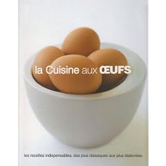 La Cuisine aux oeufs : Les recettes indispensables, des plus classiques aux plus �labor�es