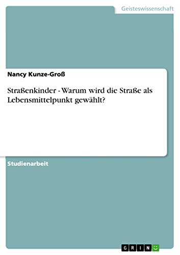 Straßenkinder - Warum wird die Straße als Lebensmittelpunkt gewählt? (German Edition)